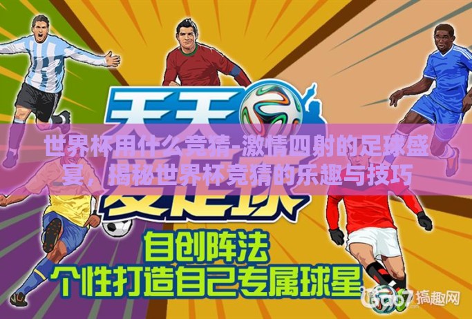 世界杯用什么竞猜-激情四射的足球盛宴,揭秘世界杯竞猜的乐趣与技巧 世界杯用什么竞猜-激情四射的足球盛宴,揭秘世界杯竞猜的乐趣与技巧