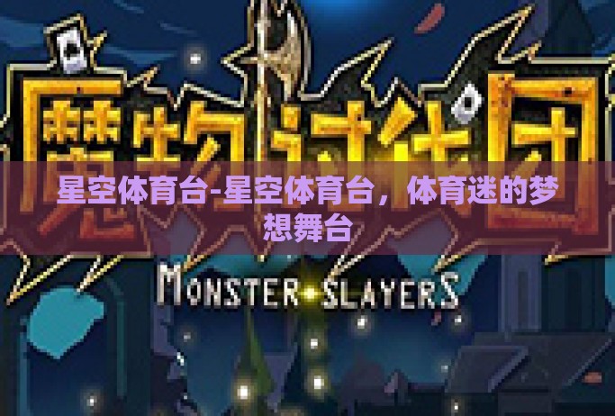 星空体育台-星空体育台,体育迷的梦想舞台 星空体育台-星空体育台,体育迷的梦想舞台