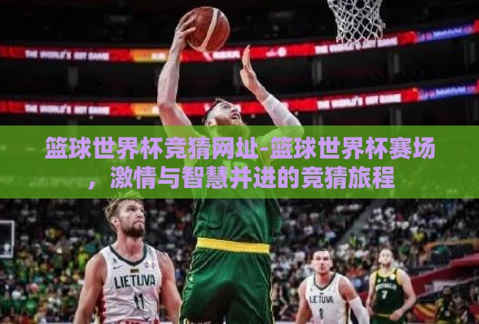 篮球世界杯竞猜网址-篮球世界杯赛场，激情与智慧并进的竞猜旅程