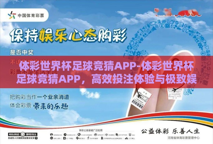 体彩世界杯足球竞猜APP-体彩世界杯足球竞猜APP，高效投注体验与极致娱乐享受的融合之道