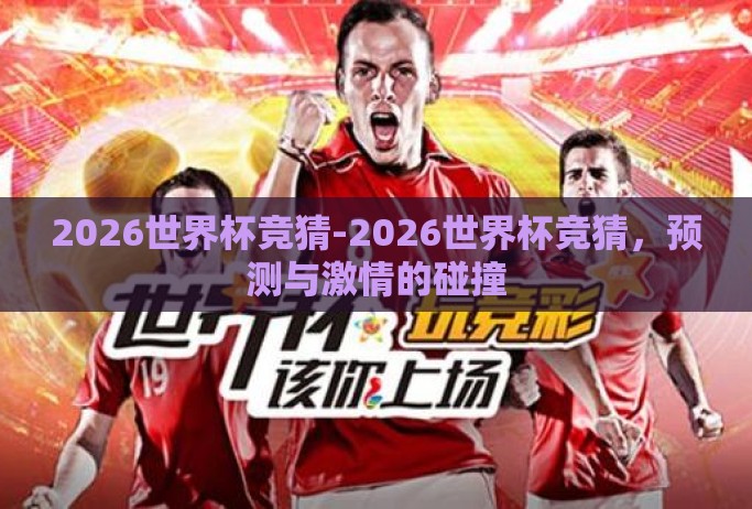 2026世界杯竞猜-2026世界杯竞猜，预测与激情的碰撞