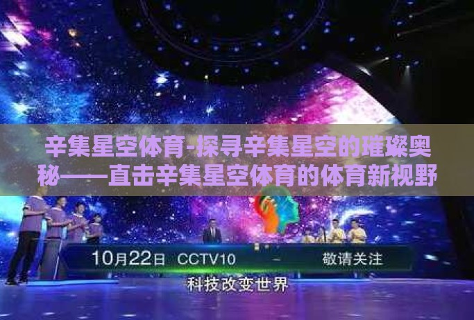 辛集星空体育-探寻辛集星空的璀璨奥秘——直击辛集星空体育的体育新视野 辛集星空体育-探寻辛集星空的璀璨奥秘——直击辛集星空体育的体育新视野
