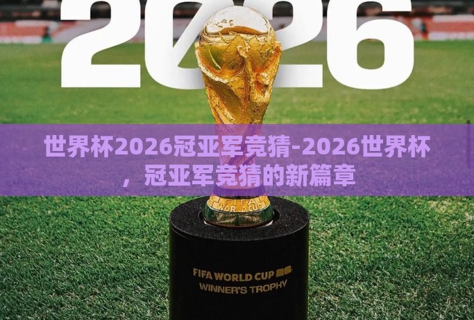 世界杯2026冠亚军竞猜-2026世界杯，冠亚军竞猜的新篇章