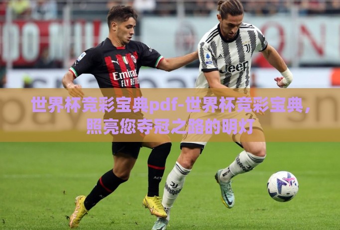 世界杯竞彩宝典pdf-世界杯竞彩宝典,照亮您夺冠之路的明灯 世界杯竞彩宝典pdf-世界杯竞彩宝典,照亮您夺冠之路的明灯