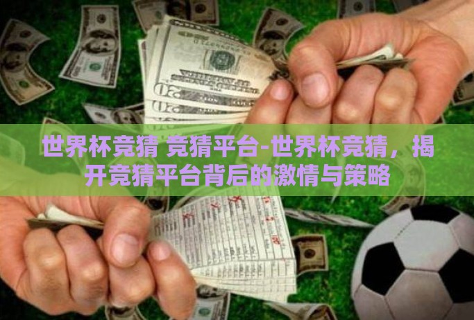 世界杯竞猜 竞猜平台-世界杯竞猜,揭开竞猜平台背后的激情与策略 世界杯竞猜 竞猜平台-世界杯竞猜,揭开竞猜平台背后的激情与策略