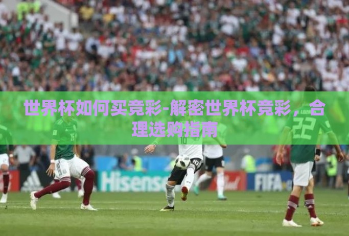 世界杯如何买竞彩-解密世界杯竞彩，合理选购指南