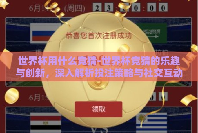 世界杯用什么竞猜-世界杯竞猜的乐趣与创新，深入解析投注策略与社交互动