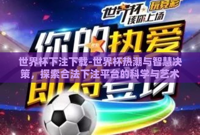 世界杯下注下载-世界杯热潮与智慧决策,探索合法下注平台的科学与艺术 世界杯下注下载-世界杯热潮与智慧决策,探索合法下注平台的科学与艺术