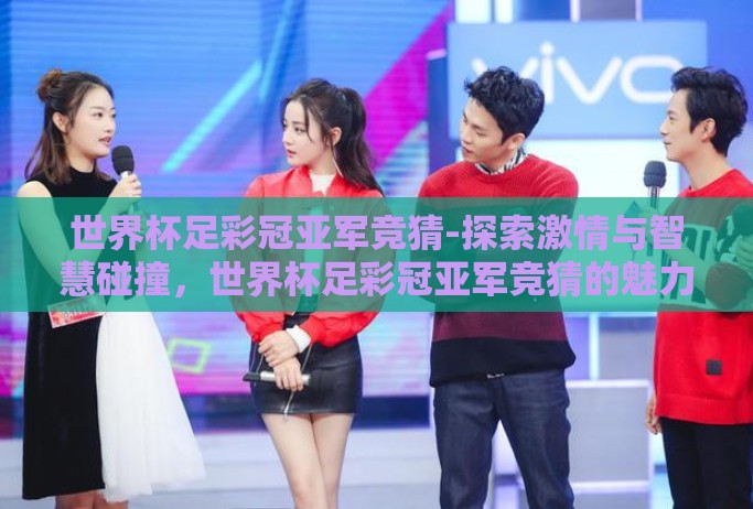 世界杯足彩冠亚军竞猜-探索激情与智慧碰撞，世界杯足彩冠亚军竞猜的魅力与策略