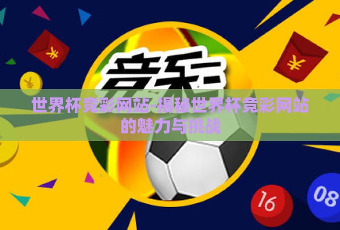 世界杯竞彩网站-揭秘世界杯竞彩网站的魅力与挑战 世界杯竞彩网站-揭秘世界杯竞彩网站的魅力与挑战