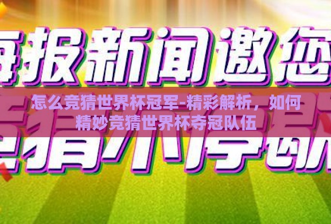 怎么竞猜世界杯冠军-精彩解析,如何精妙竞猜世界杯夺冠队伍 怎么竞猜世界杯冠军-精彩解析,如何精妙竞猜世界杯夺冠队伍