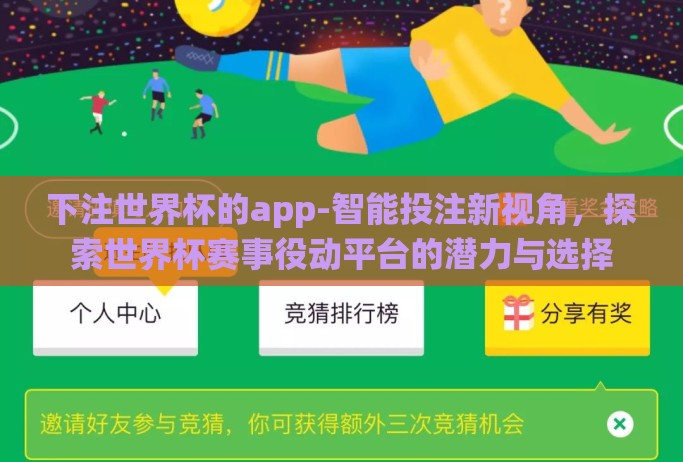 下注世界杯的app-智能投注新视角，探索世界杯赛事役动平台的潜力与选择