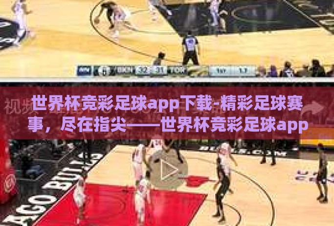 世界杯竞彩足球app下载-精彩足球赛事，尽在指尖——世界杯竞彩足球app下载指南
