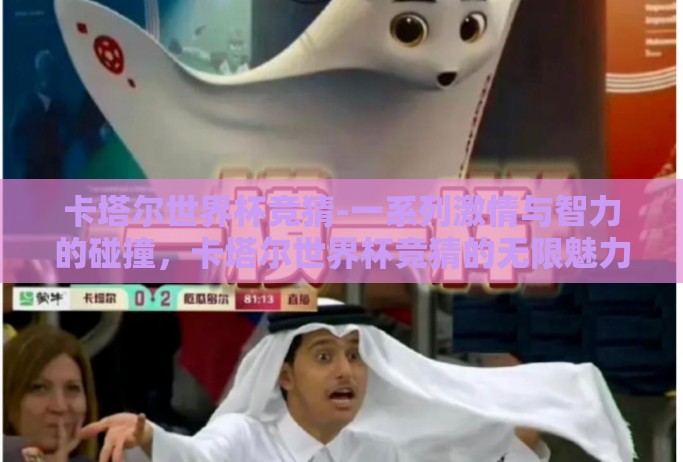 卡塔尔世界杯竞猜-一系列激情与智力的碰撞，卡塔尔世界杯竞猜的无限魅力