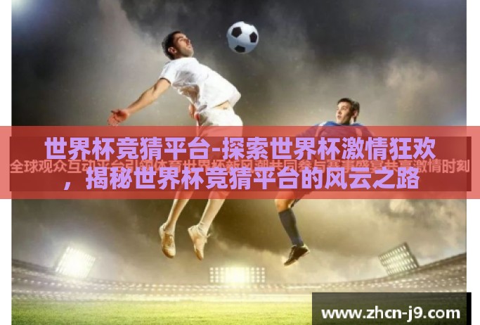 世界杯竞猜平台-探索世界杯激情狂欢，揭秘世界杯竞猜平台的风云之路