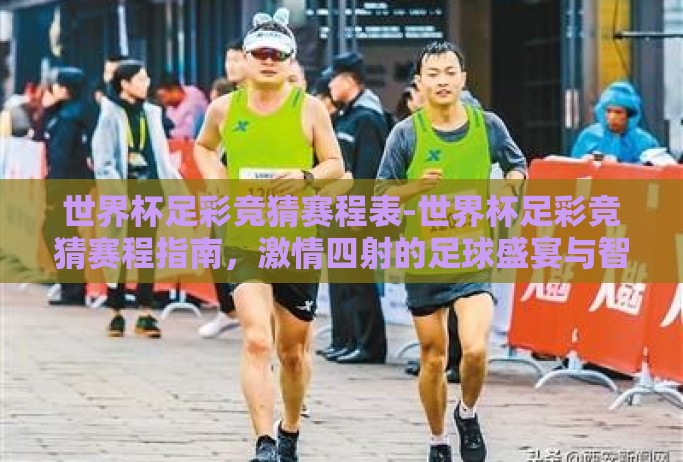 世界杯足彩竞猜赛程表-世界杯足彩竞猜赛程指南,激情四射的足球盛宴与智慧较量 世界杯足彩竞猜赛程表-世界杯足彩竞猜赛程指南,激情四射的足球盛宴与智慧较量