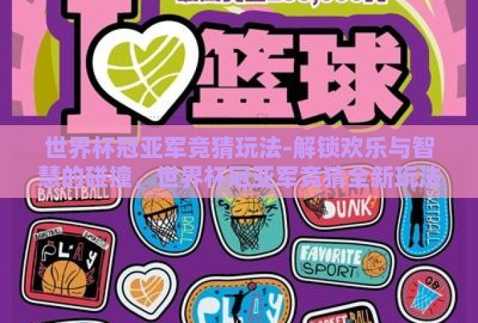 世界杯冠亚军竞猜玩法-解锁欢乐与智慧的碰撞,世界杯冠亚军竞猜全新玩法揭秘 世界杯冠亚军竞猜玩法-解锁欢乐与智慧的碰撞,世界杯冠亚军竞猜全新玩法揭秘