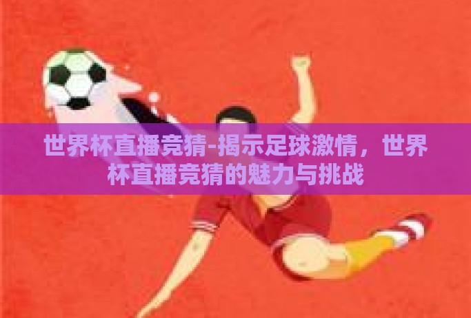 世界杯直播竞猜-揭示足球激情，世界杯直播竞猜的魅力与挑战