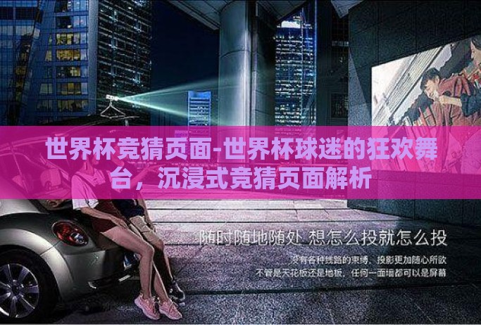 世界杯竞猜页面-世界杯球迷的狂欢舞台，沉浸式竞猜页面解析