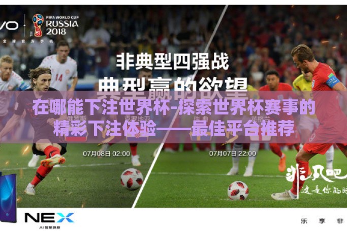 在哪能下注世界杯-探索世界杯赛事的精彩下注体验——最佳平台推荐 在哪能下注世界杯-探索世界杯赛事的精彩下注体验——最佳平台推荐