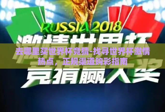 去哪里买世界杯竞猜-找寻世界杯激情热点，正规渠道购彩指南