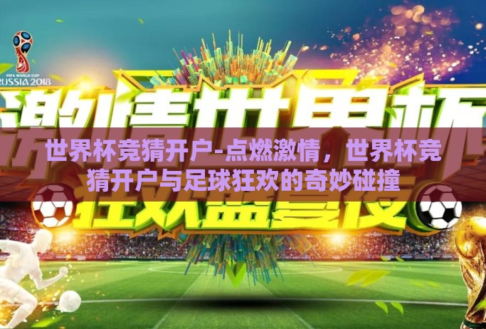 世界杯竞猜开户-点燃激情,世界杯竞猜开户与足球狂欢的奇妙碰撞 世界杯竞猜开户-点燃激情,世界杯竞猜开户与足球狂欢的奇妙碰撞